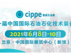 重磅！cippe2021北京石油展将于6月8-10日举办