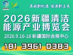 2026新疆清洁能源产业博览会全球招商火热进行中！