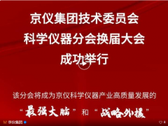 京仪集团技术委员会科学仪器分会换届大会成功举行——汇聚